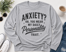 Load image into Gallery viewer, Anxiety Oh You Mean My Daily Personality Trait graphic long sleeve crewneck tee
