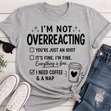 Load image into Gallery viewer, Gray I’m Not Overreacting graphic T-shirt featuring funny checklist sayings, black lettering, coffee cup graphic and I Need Coffee and a Nap text.
